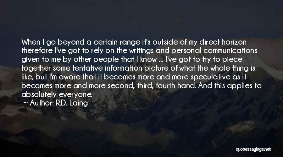 R.D. Laing Quotes: When I Go Beyond A Certain Range It's Outside Of My Direct Horizon Therefore I've Got To Rely On The