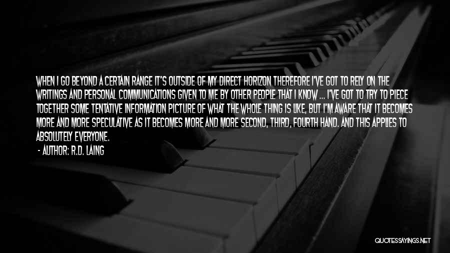 R.D. Laing Quotes: When I Go Beyond A Certain Range It's Outside Of My Direct Horizon Therefore I've Got To Rely On The