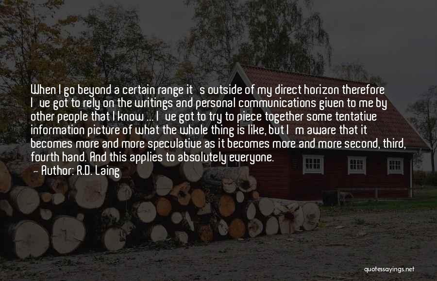 R.D. Laing Quotes: When I Go Beyond A Certain Range It's Outside Of My Direct Horizon Therefore I've Got To Rely On The