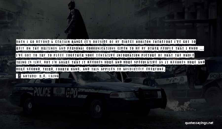 R.D. Laing Quotes: When I Go Beyond A Certain Range It's Outside Of My Direct Horizon Therefore I've Got To Rely On The