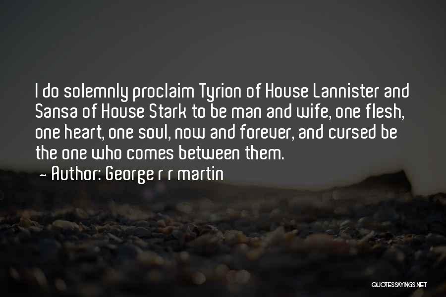 George R R Martin Quotes: I Do Solemnly Proclaim Tyrion Of House Lannister And Sansa Of House Stark To Be Man And Wife, One Flesh,