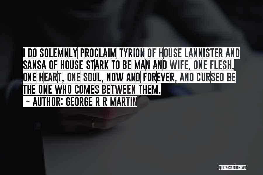 George R R Martin Quotes: I Do Solemnly Proclaim Tyrion Of House Lannister And Sansa Of House Stark To Be Man And Wife, One Flesh,