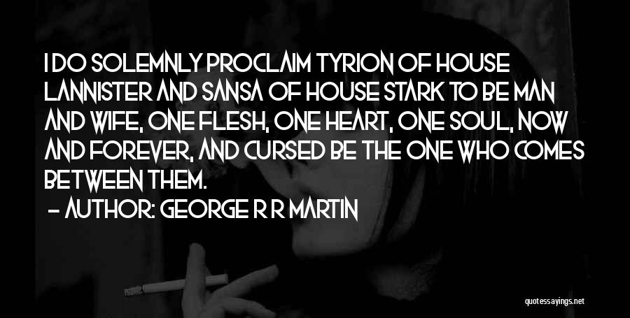 George R R Martin Quotes: I Do Solemnly Proclaim Tyrion Of House Lannister And Sansa Of House Stark To Be Man And Wife, One Flesh,