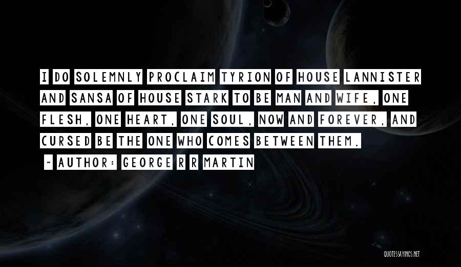 George R R Martin Quotes: I Do Solemnly Proclaim Tyrion Of House Lannister And Sansa Of House Stark To Be Man And Wife, One Flesh,