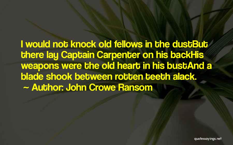 John Crowe Ransom Quotes: I Would Not Knock Old Fellows In The Dustbut There Lay Captain Carpenter On His Backhis Weapons Were The Old