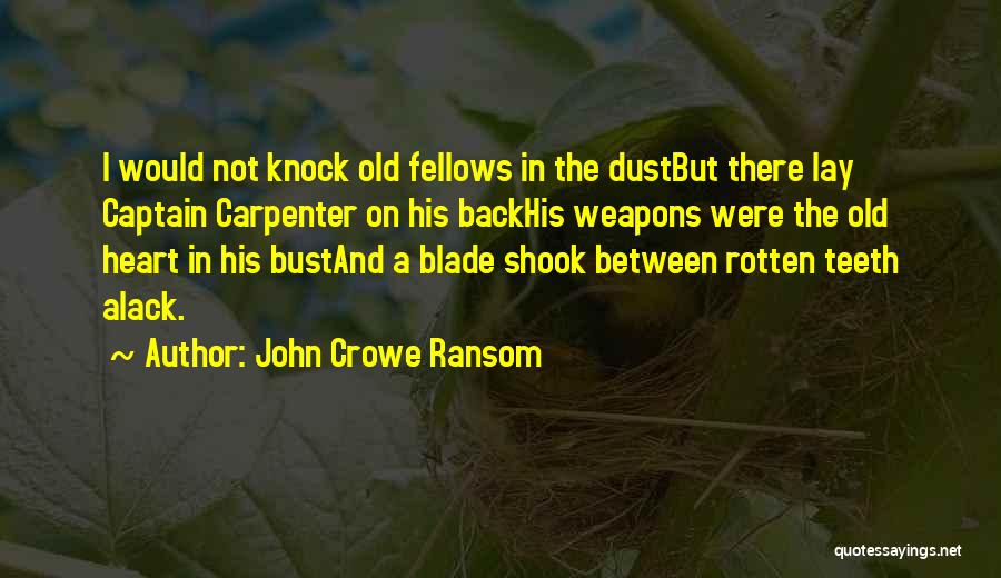 John Crowe Ransom Quotes: I Would Not Knock Old Fellows In The Dustbut There Lay Captain Carpenter On His Backhis Weapons Were The Old