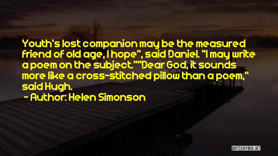 Helen Simonson Quotes: Youth's Lost Companion May Be The Measured Friend Of Old Age, I Hope, Said Daniel. I May Write A Poem