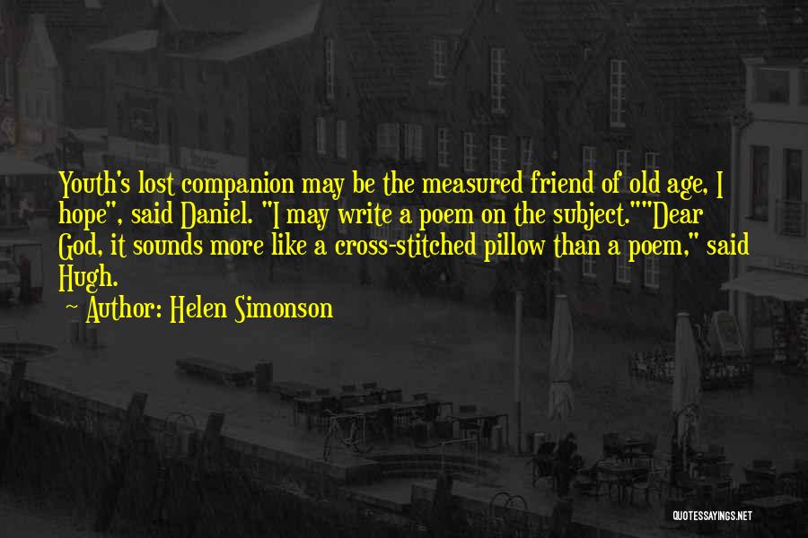 Helen Simonson Quotes: Youth's Lost Companion May Be The Measured Friend Of Old Age, I Hope, Said Daniel. I May Write A Poem