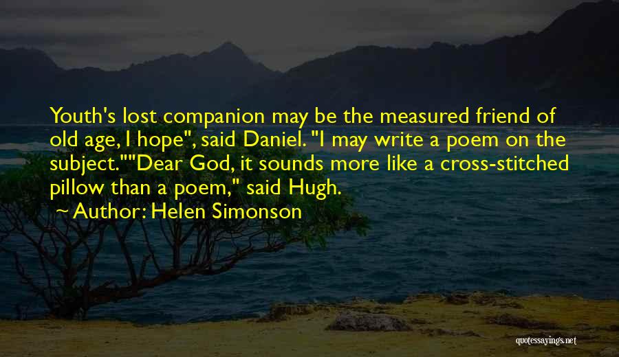 Helen Simonson Quotes: Youth's Lost Companion May Be The Measured Friend Of Old Age, I Hope, Said Daniel. I May Write A Poem