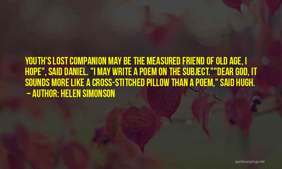 Helen Simonson Quotes: Youth's Lost Companion May Be The Measured Friend Of Old Age, I Hope, Said Daniel. I May Write A Poem