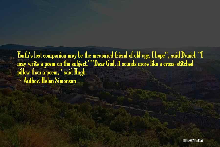 Helen Simonson Quotes: Youth's Lost Companion May Be The Measured Friend Of Old Age, I Hope, Said Daniel. I May Write A Poem