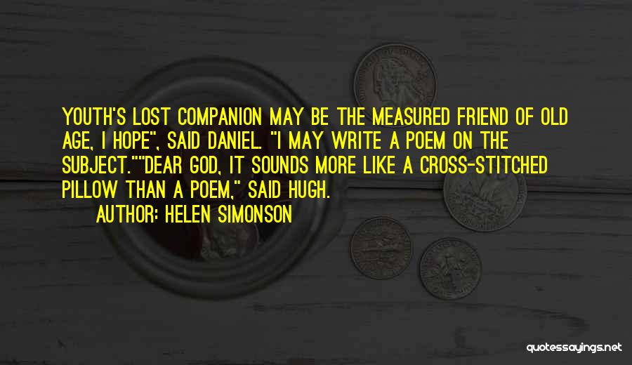 Helen Simonson Quotes: Youth's Lost Companion May Be The Measured Friend Of Old Age, I Hope, Said Daniel. I May Write A Poem