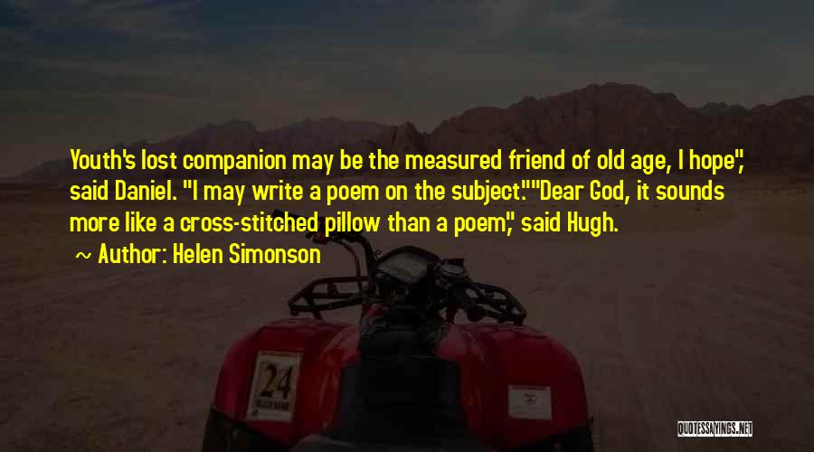 Helen Simonson Quotes: Youth's Lost Companion May Be The Measured Friend Of Old Age, I Hope, Said Daniel. I May Write A Poem