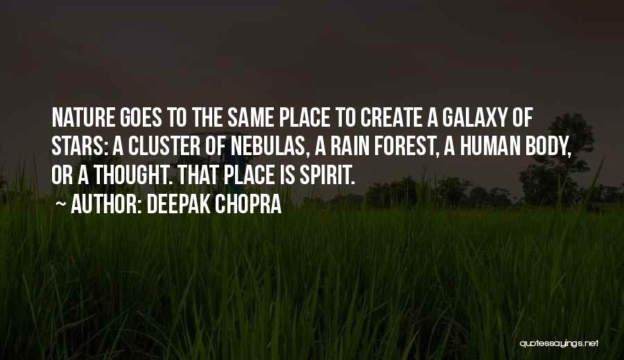 Deepak Chopra Quotes: Nature Goes To The Same Place To Create A Galaxy Of Stars: A Cluster Of Nebulas, A Rain Forest, A