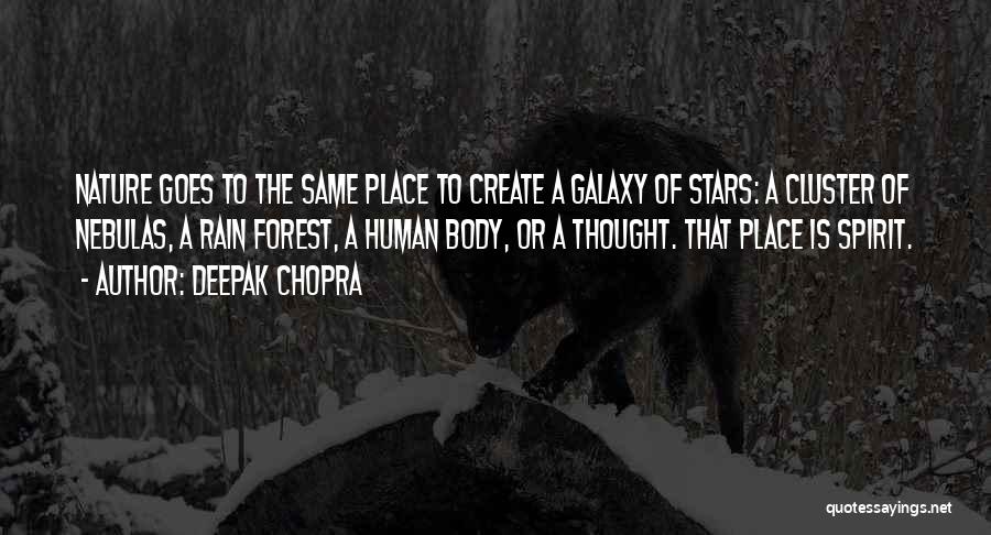 Deepak Chopra Quotes: Nature Goes To The Same Place To Create A Galaxy Of Stars: A Cluster Of Nebulas, A Rain Forest, A