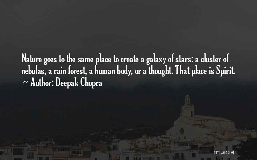 Deepak Chopra Quotes: Nature Goes To The Same Place To Create A Galaxy Of Stars: A Cluster Of Nebulas, A Rain Forest, A