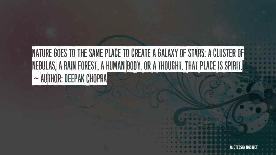 Deepak Chopra Quotes: Nature Goes To The Same Place To Create A Galaxy Of Stars: A Cluster Of Nebulas, A Rain Forest, A