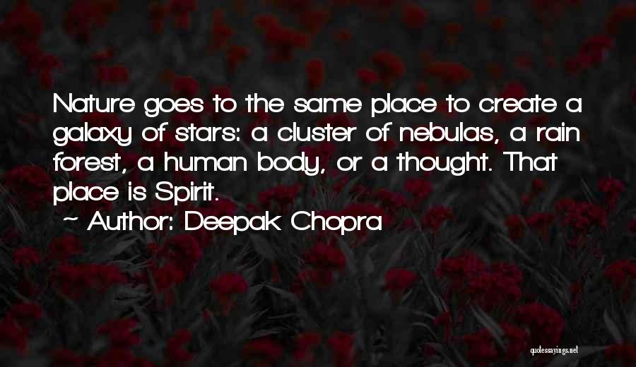 Deepak Chopra Quotes: Nature Goes To The Same Place To Create A Galaxy Of Stars: A Cluster Of Nebulas, A Rain Forest, A