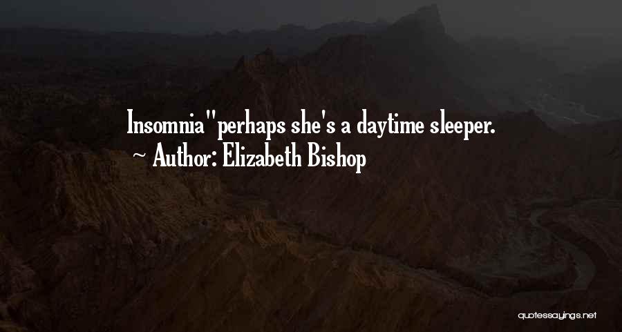 Elizabeth Bishop Quotes: Insomniaperhaps She's A Daytime Sleeper.