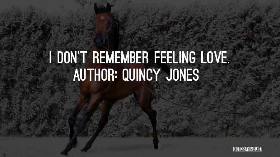Quincy Jones Quotes: I Don't Remember Feeling Love.