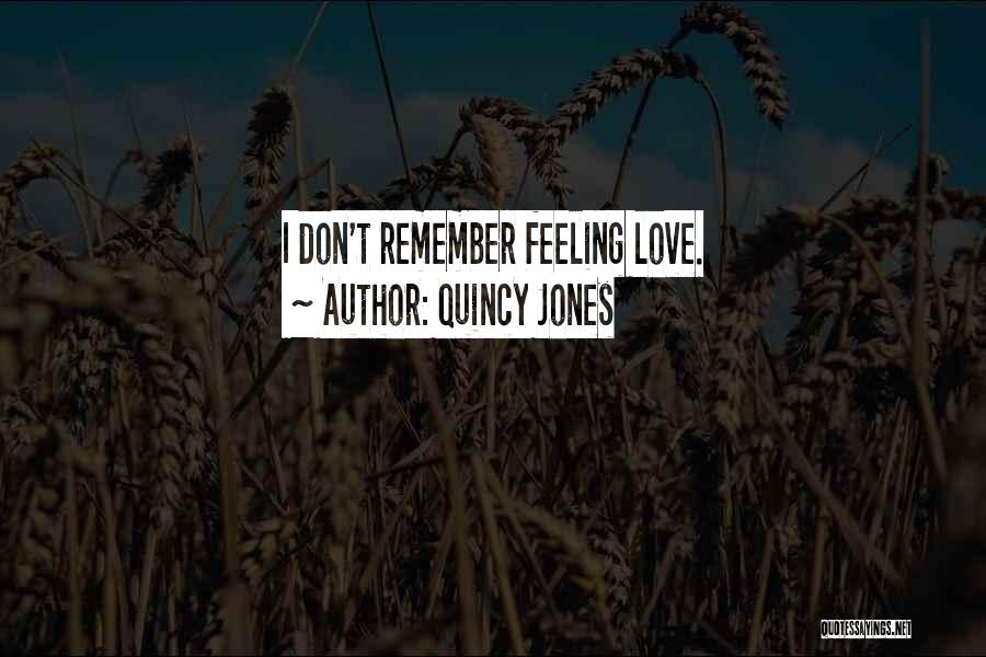 Quincy Jones Quotes: I Don't Remember Feeling Love.