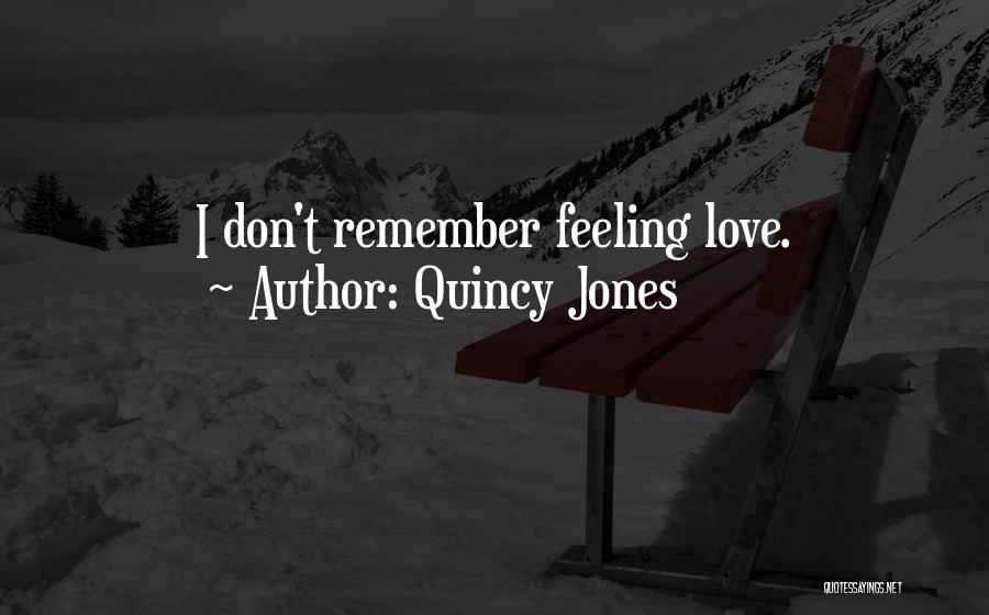 Quincy Jones Quotes: I Don't Remember Feeling Love.