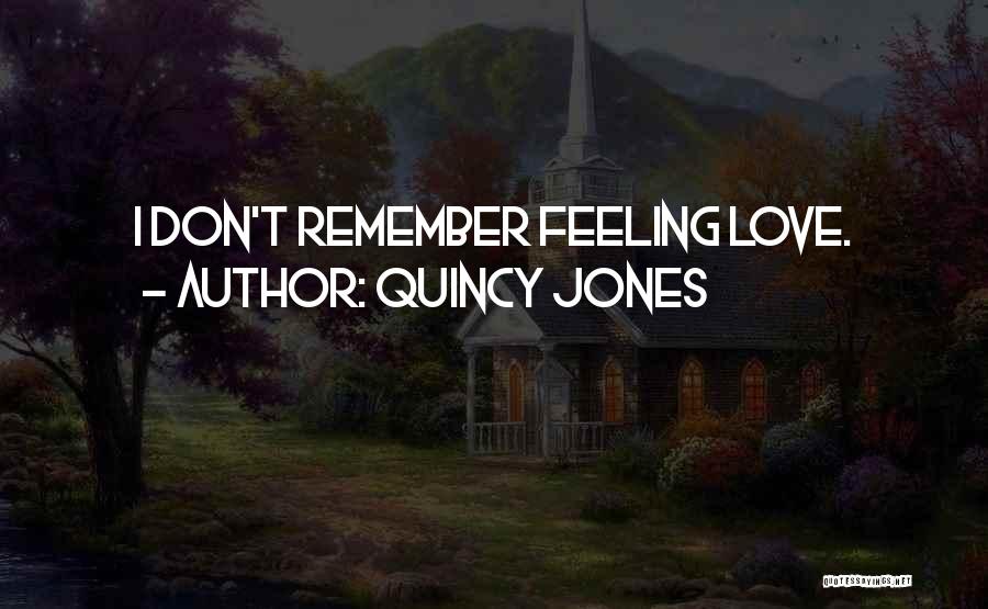 Quincy Jones Quotes: I Don't Remember Feeling Love.