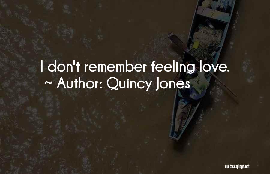 Quincy Jones Quotes: I Don't Remember Feeling Love.