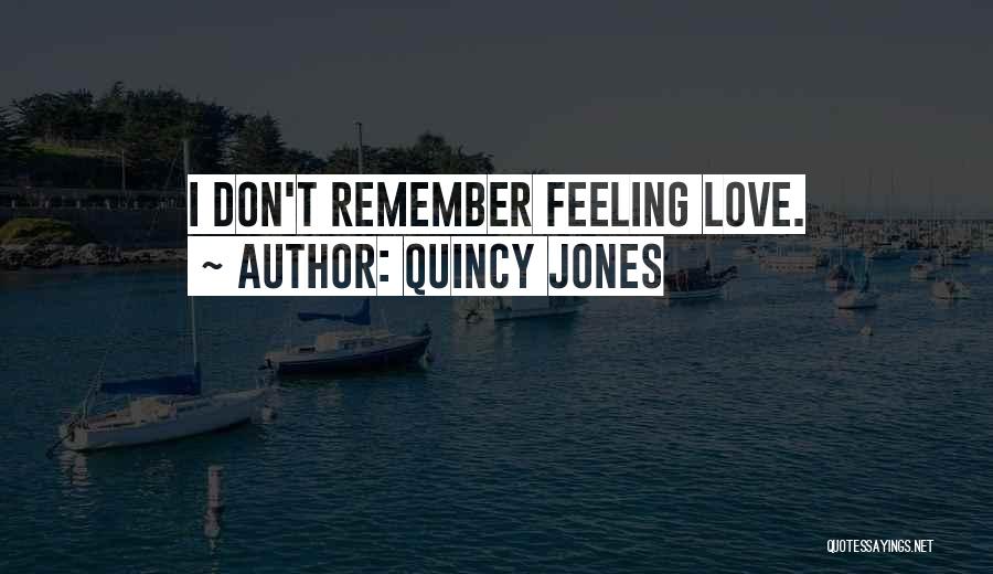 Quincy Jones Quotes: I Don't Remember Feeling Love.