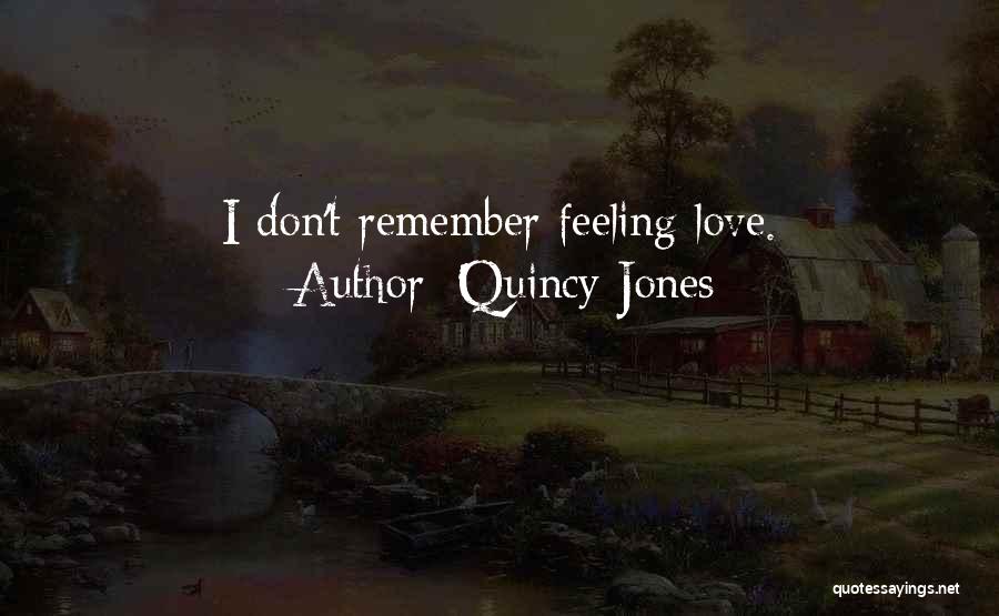 Quincy Jones Quotes: I Don't Remember Feeling Love.