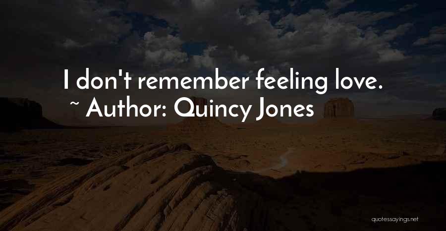 Quincy Jones Quotes: I Don't Remember Feeling Love.