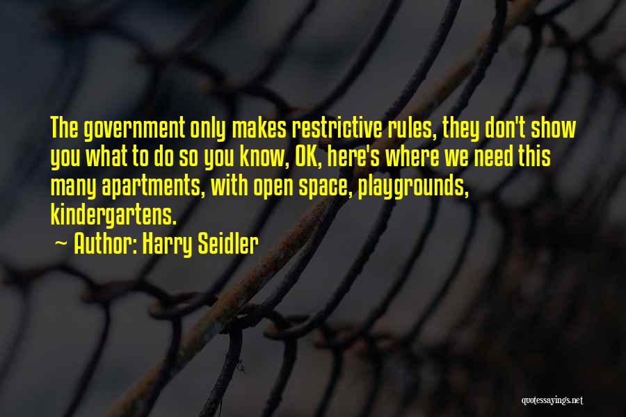 Harry Seidler Quotes: The Government Only Makes Restrictive Rules, They Don't Show You What To Do So You Know, Ok, Here's Where We