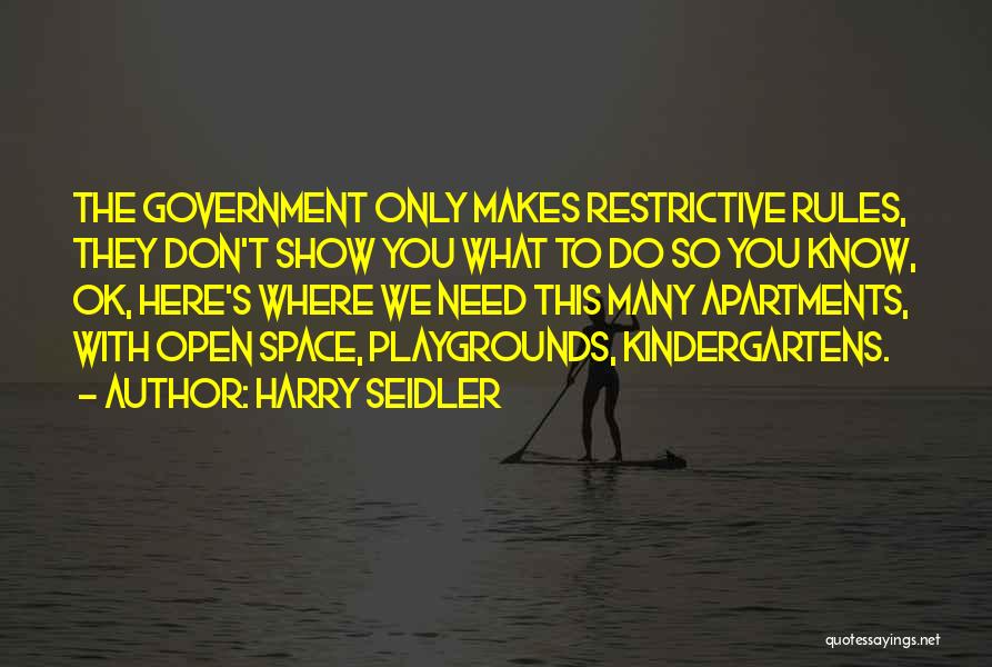 Harry Seidler Quotes: The Government Only Makes Restrictive Rules, They Don't Show You What To Do So You Know, Ok, Here's Where We