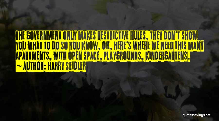 Harry Seidler Quotes: The Government Only Makes Restrictive Rules, They Don't Show You What To Do So You Know, Ok, Here's Where We