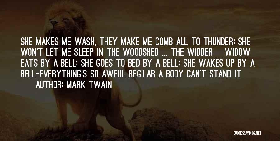 Mark Twain Quotes: She Makes Me Wash, They Make Me Comb All To Thunder; She Won't Let Me Sleep In The Woodshed ...