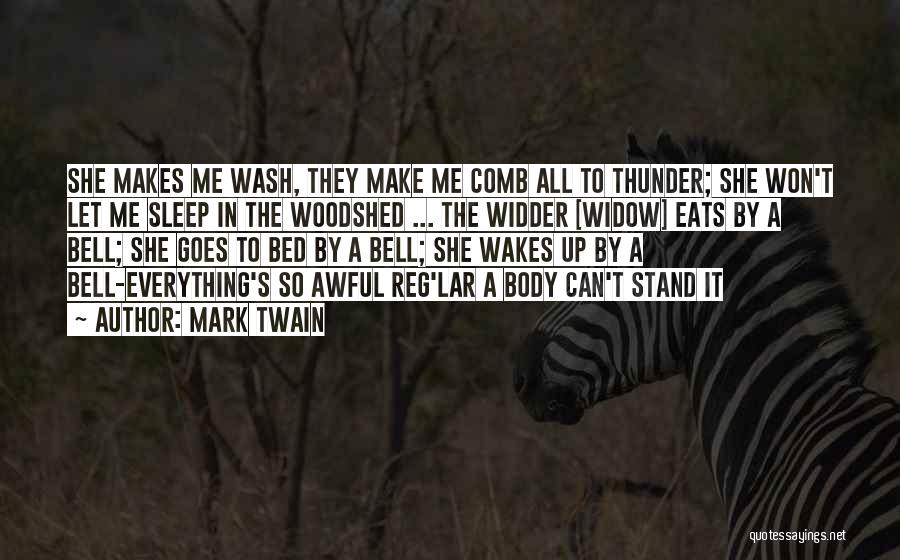 Mark Twain Quotes: She Makes Me Wash, They Make Me Comb All To Thunder; She Won't Let Me Sleep In The Woodshed ...