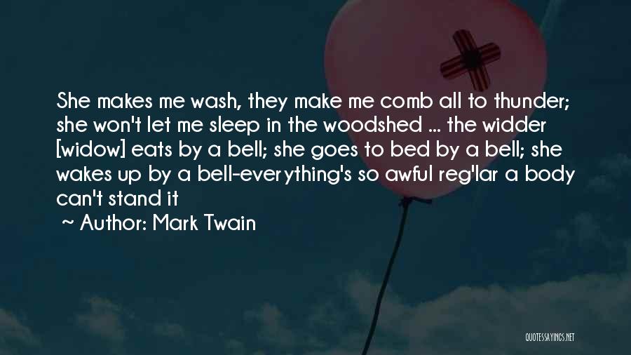 Mark Twain Quotes: She Makes Me Wash, They Make Me Comb All To Thunder; She Won't Let Me Sleep In The Woodshed ...