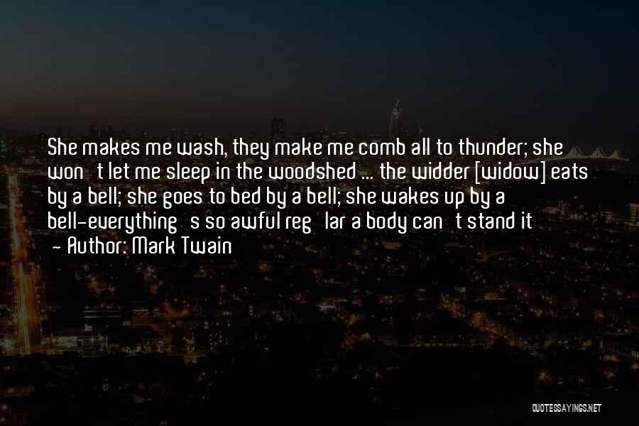 Mark Twain Quotes: She Makes Me Wash, They Make Me Comb All To Thunder; She Won't Let Me Sleep In The Woodshed ...