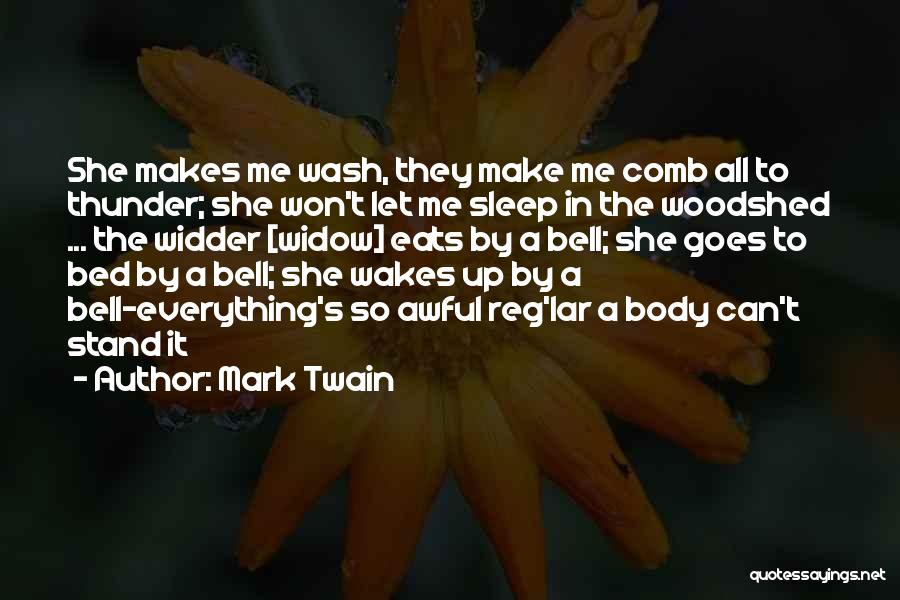 Mark Twain Quotes: She Makes Me Wash, They Make Me Comb All To Thunder; She Won't Let Me Sleep In The Woodshed ...