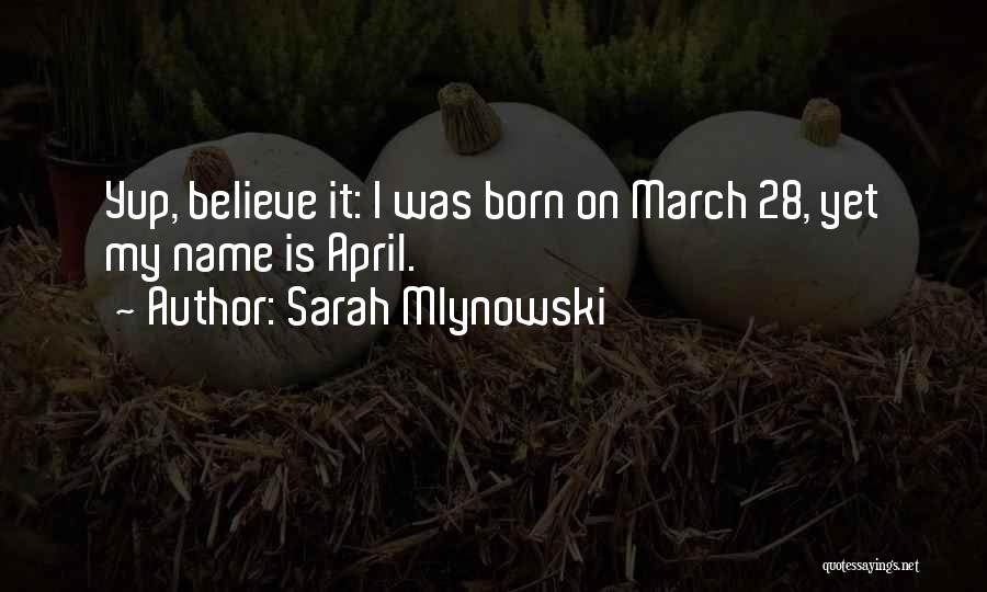 Sarah Mlynowski Quotes: Yup, Believe It: I Was Born On March 28, Yet My Name Is April.