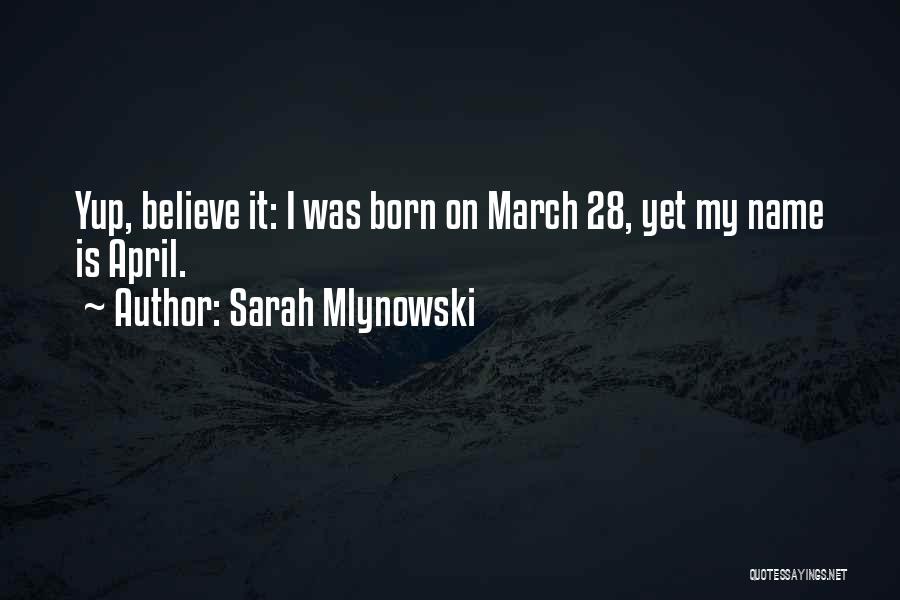 Sarah Mlynowski Quotes: Yup, Believe It: I Was Born On March 28, Yet My Name Is April.