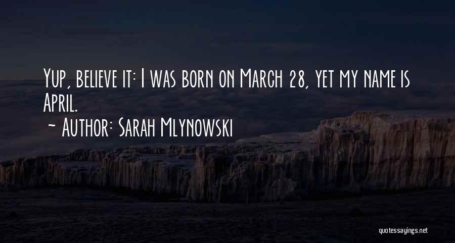 Sarah Mlynowski Quotes: Yup, Believe It: I Was Born On March 28, Yet My Name Is April.
