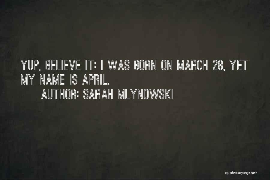 Sarah Mlynowski Quotes: Yup, Believe It: I Was Born On March 28, Yet My Name Is April.