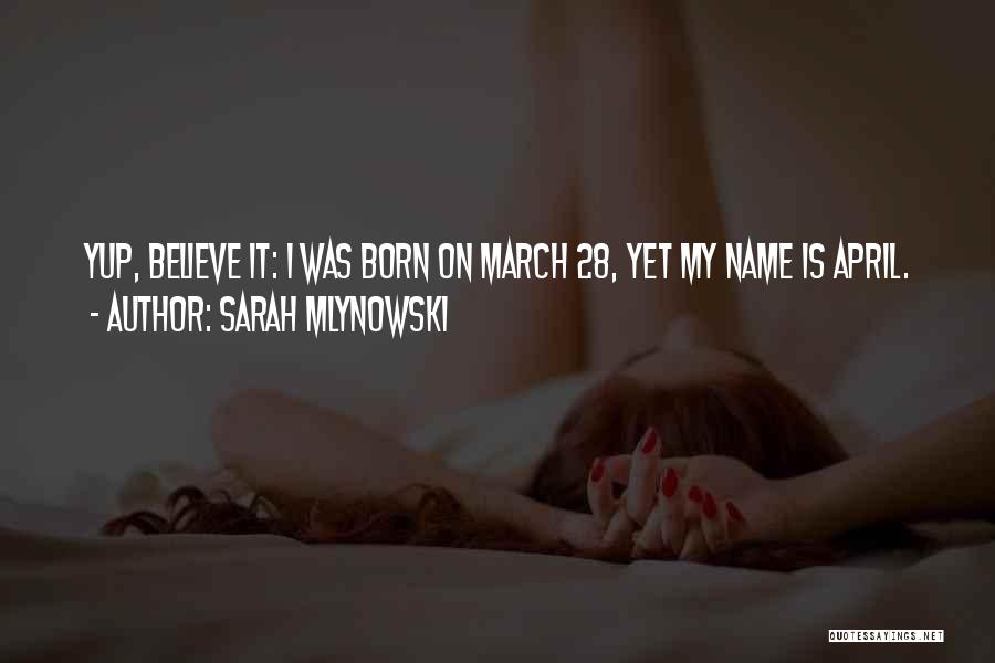Sarah Mlynowski Quotes: Yup, Believe It: I Was Born On March 28, Yet My Name Is April.