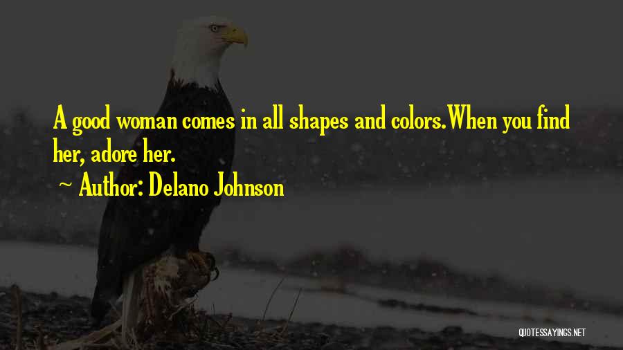 Delano Johnson Quotes: A Good Woman Comes In All Shapes And Colors.when You Find Her, Adore Her.