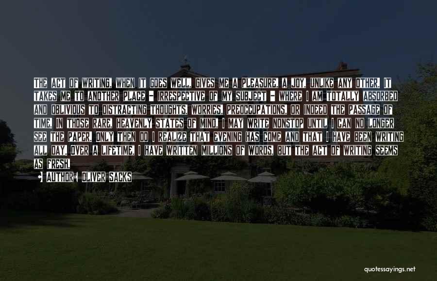 Oliver Sacks Quotes: The Act Of Writing, When It Goes Well, Gives Me A Pleasure, A Joy, Unlike Any Other. It Takes Me