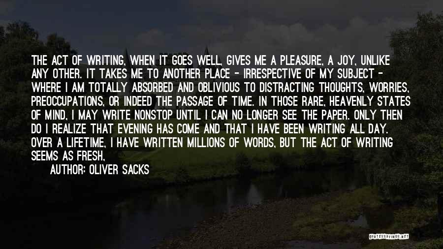 Oliver Sacks Quotes: The Act Of Writing, When It Goes Well, Gives Me A Pleasure, A Joy, Unlike Any Other. It Takes Me