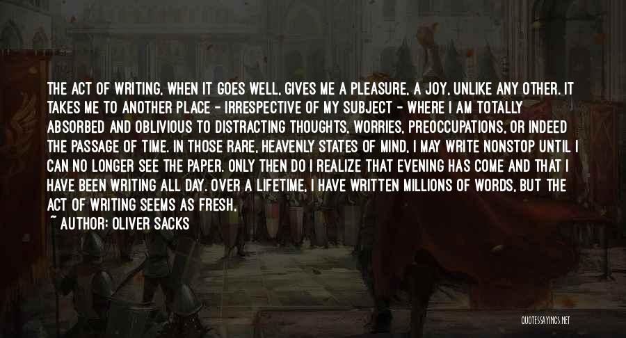 Oliver Sacks Quotes: The Act Of Writing, When It Goes Well, Gives Me A Pleasure, A Joy, Unlike Any Other. It Takes Me