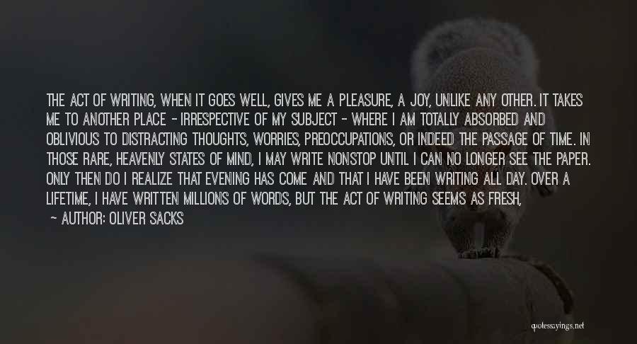 Oliver Sacks Quotes: The Act Of Writing, When It Goes Well, Gives Me A Pleasure, A Joy, Unlike Any Other. It Takes Me