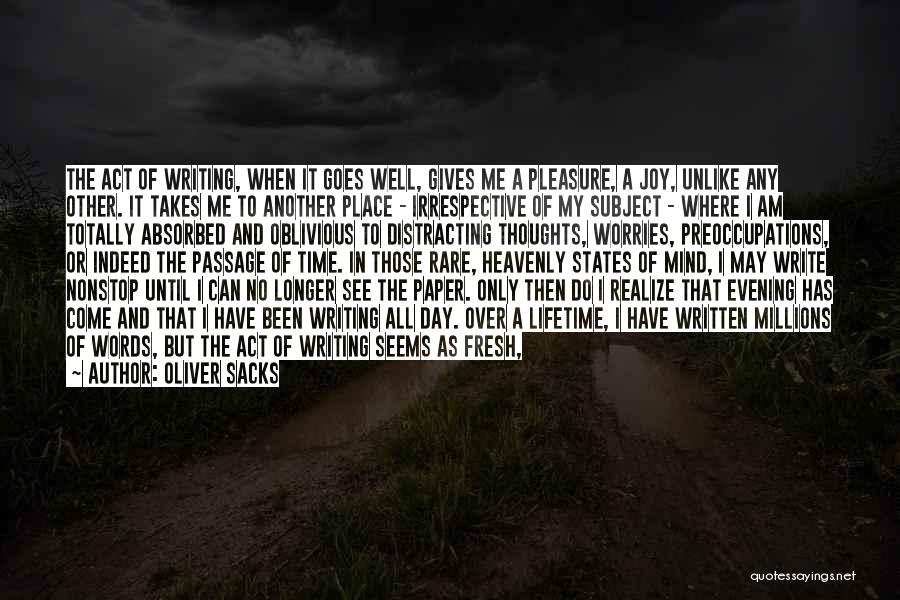 Oliver Sacks Quotes: The Act Of Writing, When It Goes Well, Gives Me A Pleasure, A Joy, Unlike Any Other. It Takes Me